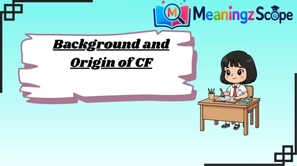 Background and Origin of CF Background and Origin of CF