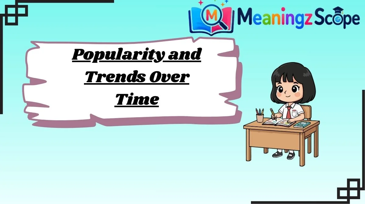 Popularity and Trends Over Time Popularity and Trends Over Time