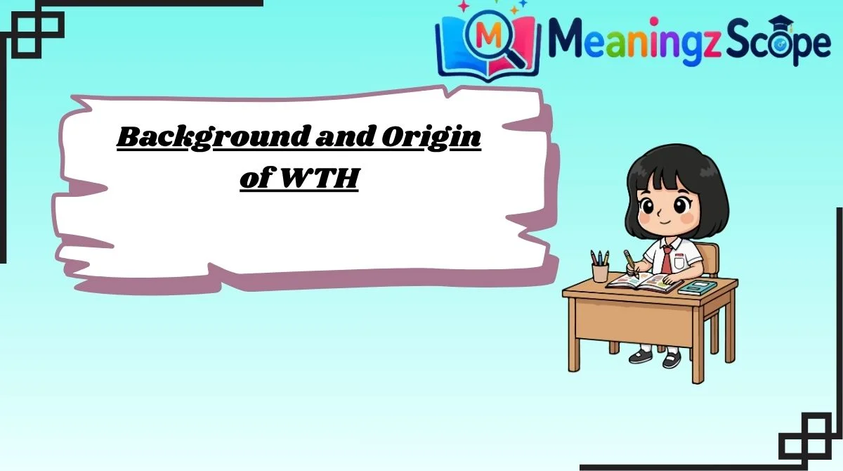 Background and Origin of WTH Background and Origin of WTH