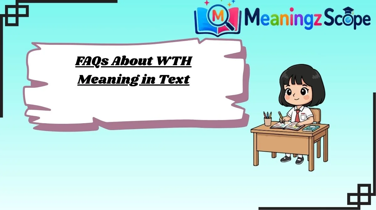 FAQs About WTH Meaning in Text FAQs About WTH Meaning in Text