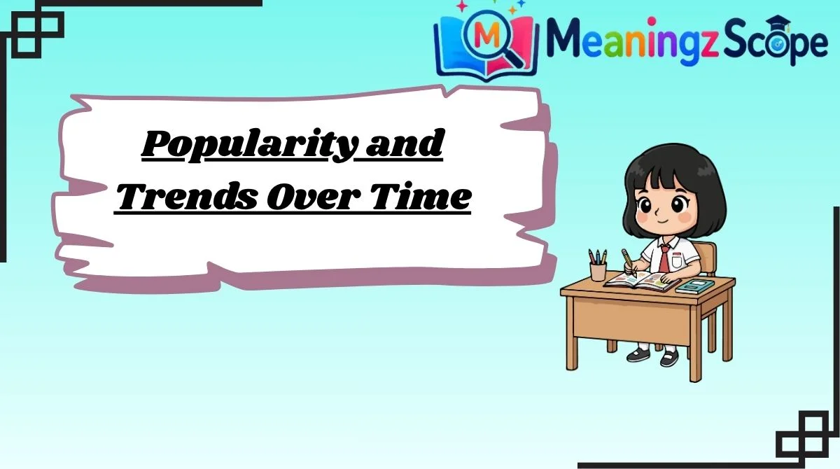 Popularity and Trends Over Time Popularity and Trends Over Time