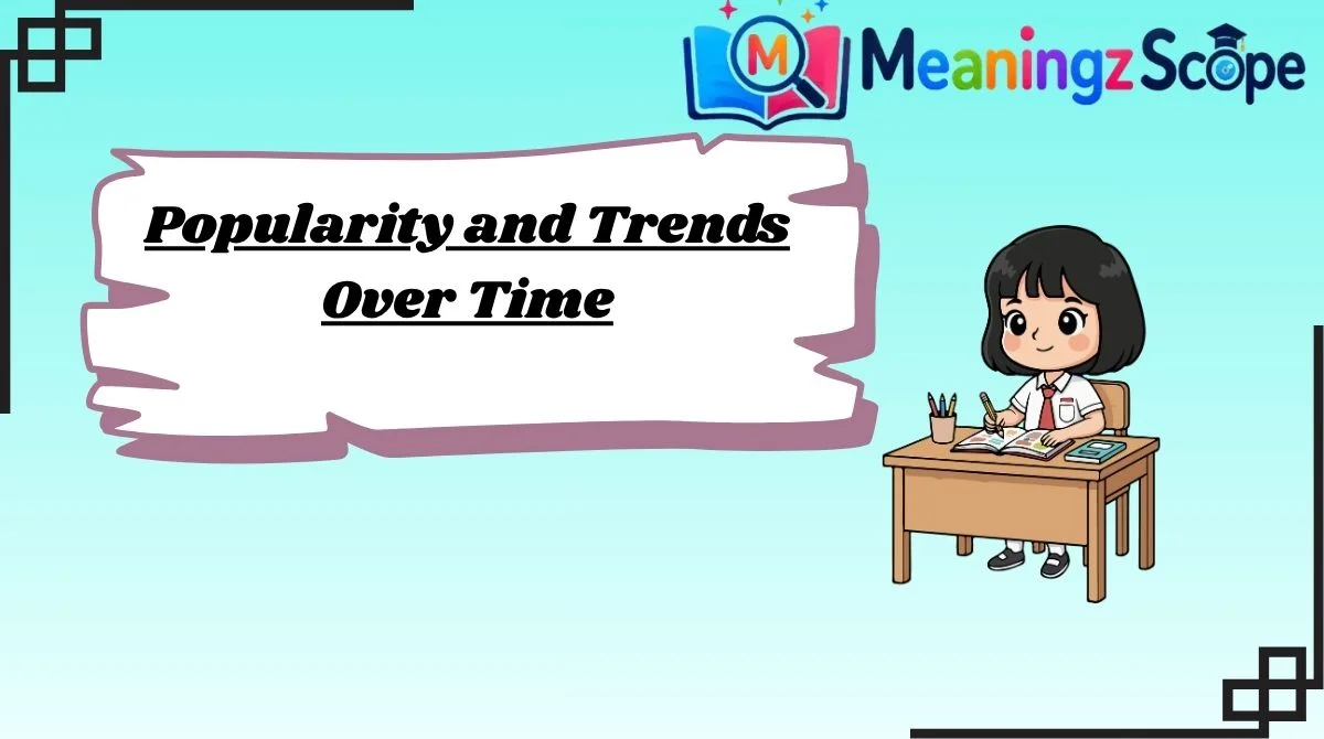 Popularity and Trends Over Time Popularity and Trends Over Time