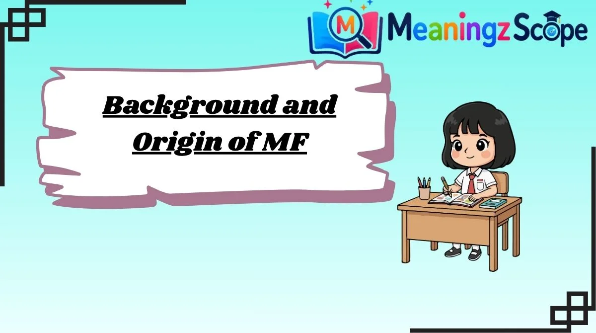 Background and Origin of MF Background and Origin of MF