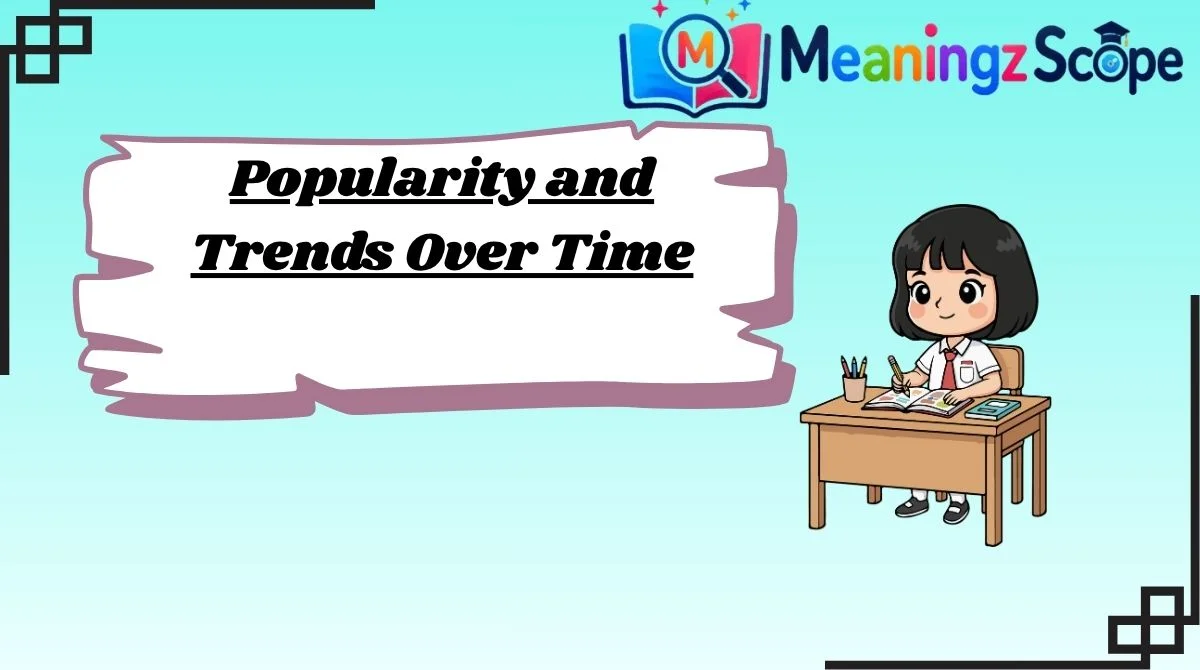 Popularity and Trends Over Time Popularity and Trends Over Time