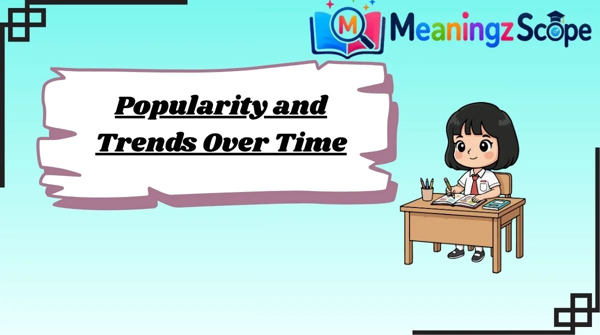 Popularity and Trends Over Time Popularity and Trends Over Time