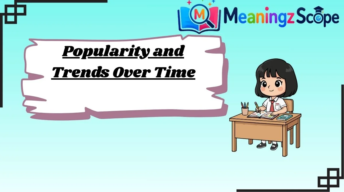 Popularity and Trends Over Time Popularity and Trends Over Time