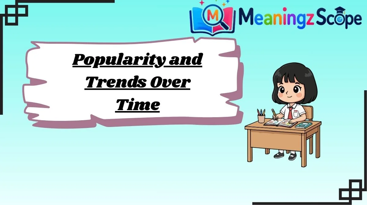 Popularity and Trends Over Time Popularity and Trends Over Time